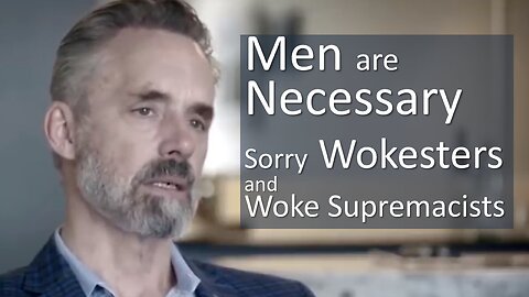 Men are Necessary. Sorry Wokesters