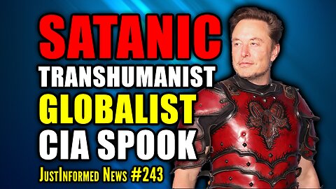 Is Billionaire Elon Musk A SATANIC TRANSHUMANIST GLOBALIST CIA SPOOK? | JustInformed News #243