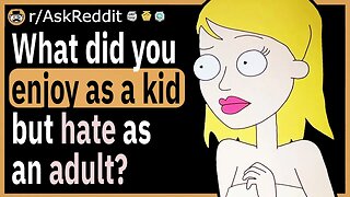 What did you enjoy as a kid, but hate as an adult?