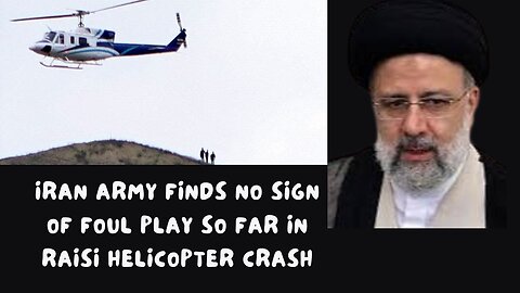 Iran army finds no sign of foul play so far in Raisi helicopter crash