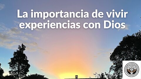 La importancia de vivir experiencias con Dios