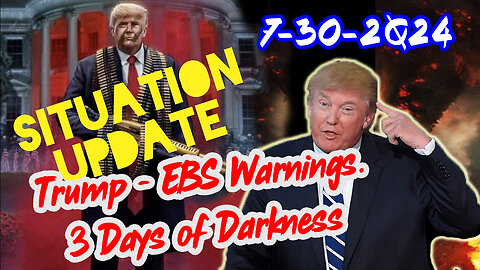 Situation Update 7/30/24 ~ Trump - EBS Warnings. 3 Days of Darkness