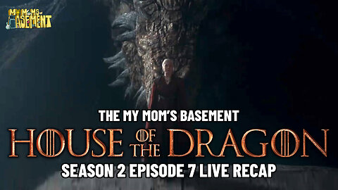 HOUSE OF THE DRAGON SEASON 2 EPISODE 7 LIVE RECAP WITH CLEM AND KFC | MY MOM'S BASEMENT
