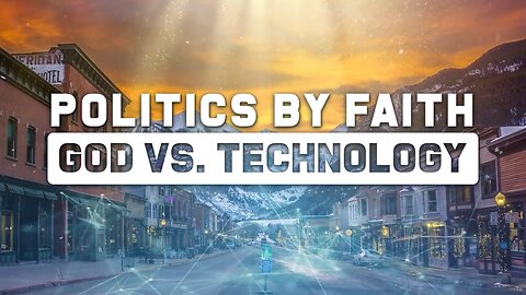 POLITICS BY FAITH: GOD VS TECHNOLOGY