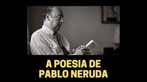 A POESIA DE PABLO NERUDA | POESIA QUE PENSA