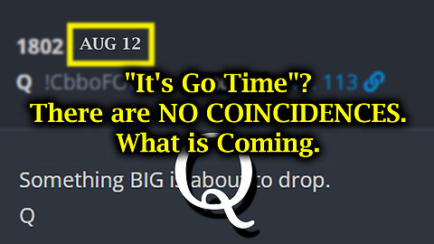 Q "It's Go Time"? There are NO COINCIDENCES > What is Coming