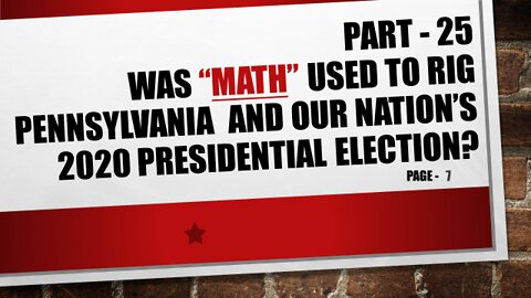 Part-25, Was Pennsylvania and our Nation’s 2020 Election Results Rigged using Math!