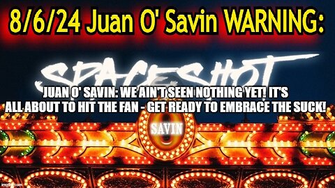 Juan O' Savin: We Ain't Seen Nothing Yet! It's All About to Hit the Fan - Get Ready to Embrace the Suck!