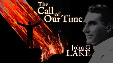 The Call of Our Time ~ by John G Lake (15:33)