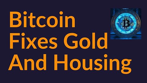 How Bitcoin Fixes Gold and Housing