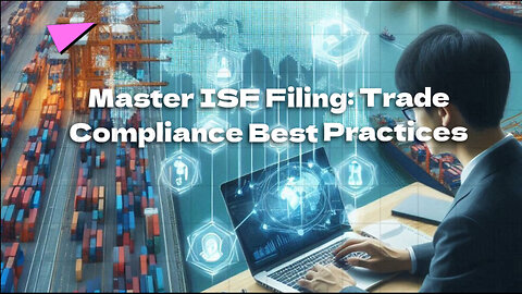 Mastering Importer Security Filing: Best Practices for Trade Compliance