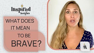 What does it mean to be BRAVE?
