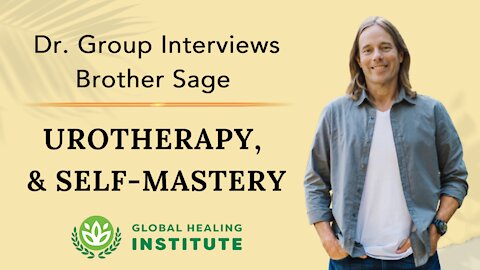 Urotherapy & Self-Mastery | Dr. Group Interviews Brother Sage for The Global Healing Institute