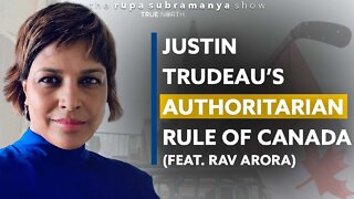 Justin Trudeau’s authoritarian rule of Canada (Ft. Rav Arora)