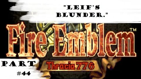 "Leif's Blunder." | Let's Play: Fire Emblem: Thracia 776 | Part #44