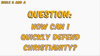 How to Quickly Defend Christianity