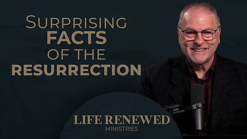 Surprising Facts of the Resurrection! | Life Renewed