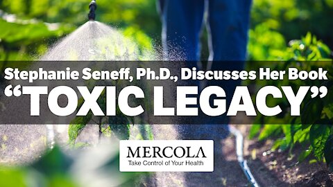 Toxic Legacy- Interview with Stephanie Seneff, Ph.D., and Dr. Mercola