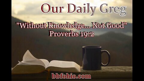 540 Without Knowledge... Not Good (Proverbs 19:2) Our Daily Greg