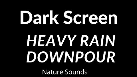 BLACK SCREEN | Sleep and Meditation | Dark Screen Nature Sounds DOWNPOUR RAIN SOUNDS FOR SLEEPING