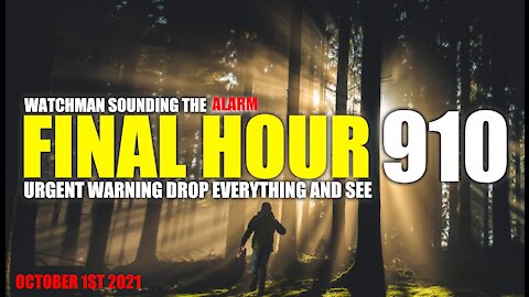 FINAL HOUR 910 - URGENT WARNING DROP EVERYTHING AND SEE - WATCHMAN SOUNDING THE ALARM