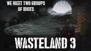 Wasteland 3, Part Thirty-Five: We Meet Two Groups of Idiots