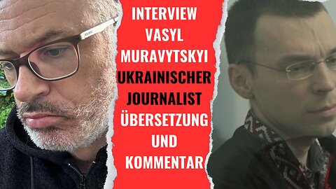 Interview: Vasyl Muravytskyi, ukrainischer Journalist, Übersetzung und Kommentar