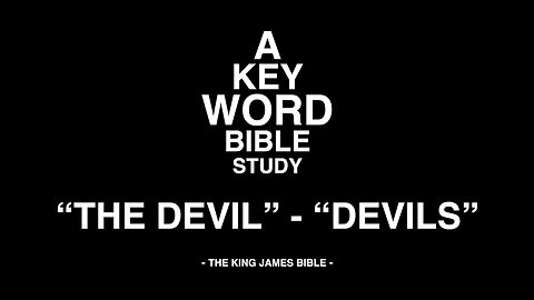 A KEY WORD - BIBLE STUDY - "THE DEVIL" - "DEVILS"