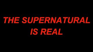 The Supernatural is real