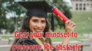 Gear your mindset to overcome the obstacle