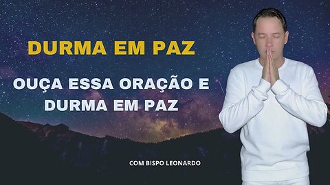 OUÇA ESSA ORAÇÃO E DURMA EM PAZ!! BISPO LEONARDO