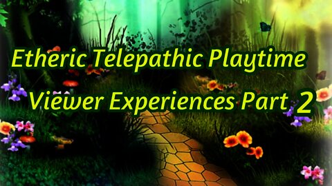 Etheric Telepathic Play Experiences Part 2