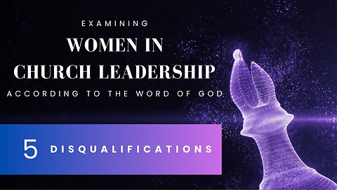 [5/7] Women in Church Leadership - Disqualifications