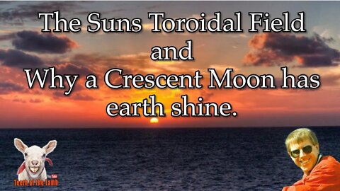 The Suns Toroidal Field and why a Crescent moon has earth shine