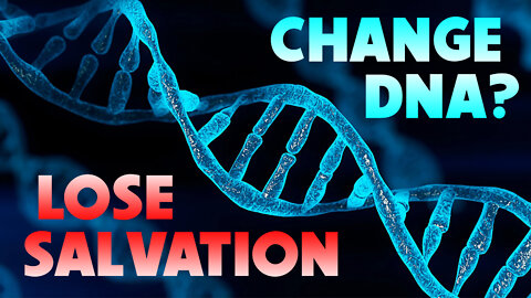Change DNA? Lose Salvation 07/15/2022