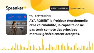 AYA-ROBERT la froideur émotionnelle et la calculabilité, la capacité de ne pas tenir compte des prin