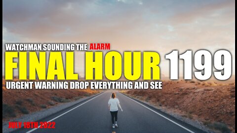 FINAL HOUR 1199 - URGENT WARNING DROP EVERYTHING AND SEE - WATCHMAN SOUNDING THE ALARM