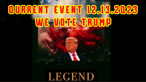 Qurrent Event 12.13.2Q23 - We Vote Trump