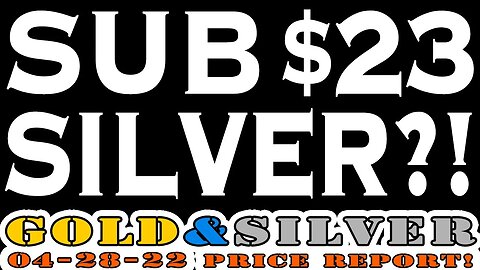 Sub $23 Silver?! 04/28/22 Gold & Silver Price Report