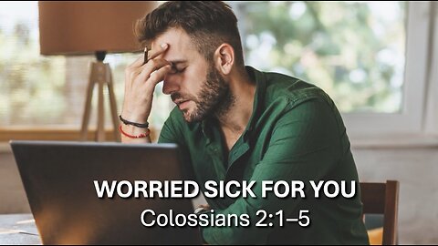"Worried Sick for You" (Colossians 2:1–5, #7)