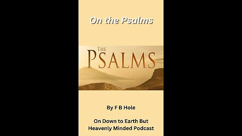 On the Psalms by F B Hole, Psalms 130, 131 & 132 on Down to Earth But Heavenly Minded Podcast