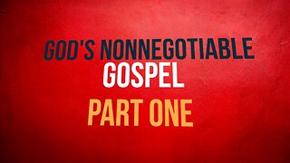 God’s Nonnegotiable Gospel—Part One