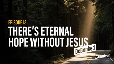 DTV Episode 13: There's Eternal Hope without Jesus - DeBunked