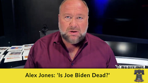 Alex Jones: 'Is Joe Biden Dead?'