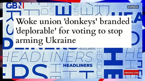 Woke union 'donkeys' branded 'deplorable' for voting to stop arming Ukraine 🗞 Headliners