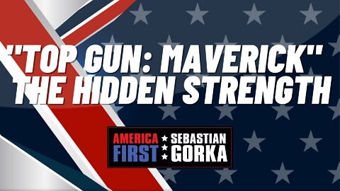 "Top Gun: Maverick" - The Hidden Strength. Sebastian Gorka on AMERICA First