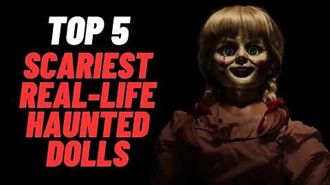 Top 5 Scariest Real-Life Haunted Dolls