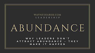 Why Leaders Don’t Attract Abundance – They Make it Happen