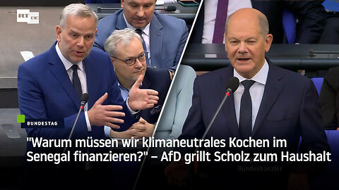 "Warum müssen wir klimaneutrales Kochen im Senegal finanzieren?" – AfD grillt Scholz zum Haushalt