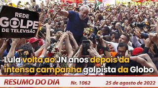 Lula volta ao JN anos depois da intensa campanha golpista da Globo - Resumo do Dia Nº 1062 - 25/8/22